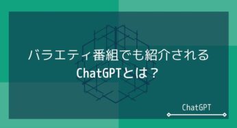 ChatGPTとは？バラエティ番組でも紹介される人気の理由を解説